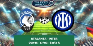 Nhận định bóng đá Serie A | Atalanta - Inter 17/03/2025