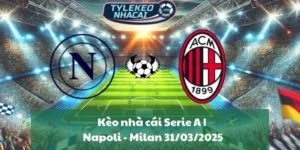 Kèo nhà cái Serie A | Napoli - Milan 31/03/2025