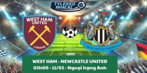 Kèo nhà cái Ngoại hạng Anh | West Ham - Newcastle United 11/03/2025