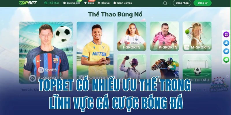 Topbet có nhiều ưu thế trong lĩnh vực cá cược bóng đá