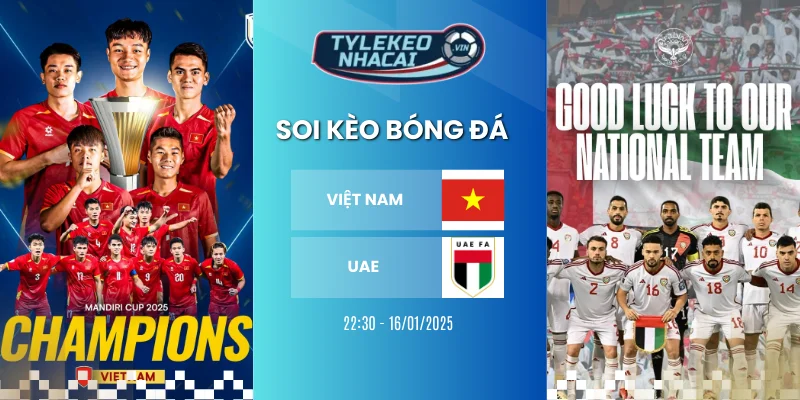 Nhìn qua lịch sử chạm mặt giữa Việt Nam vs UAE